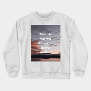 Dare to live the life you've always wanted Crewneck Sweatshirt